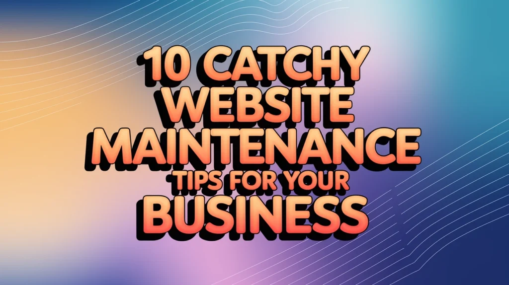 10 Catchy Website Maintenance Tips for Your Business